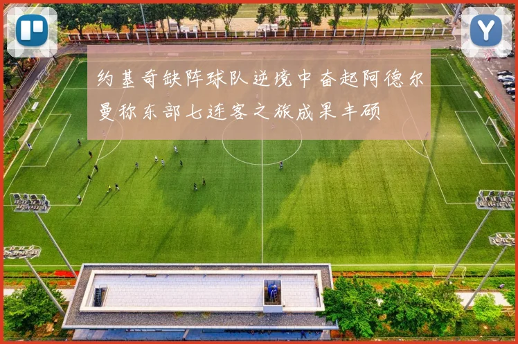 约基奇缺阵球队逆境中奋起阿德尔曼称东部七连客之旅成果丰硕